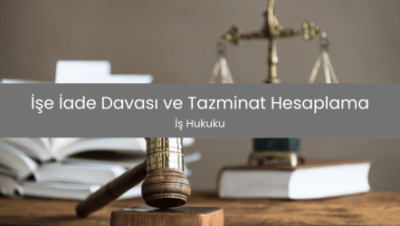 İşe İade Davası ve Tazminat Hesaplama (1)